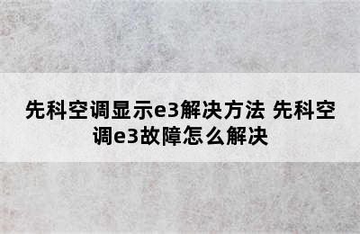 先科空调显示e3解决方法 先科空调e3故障怎么解决